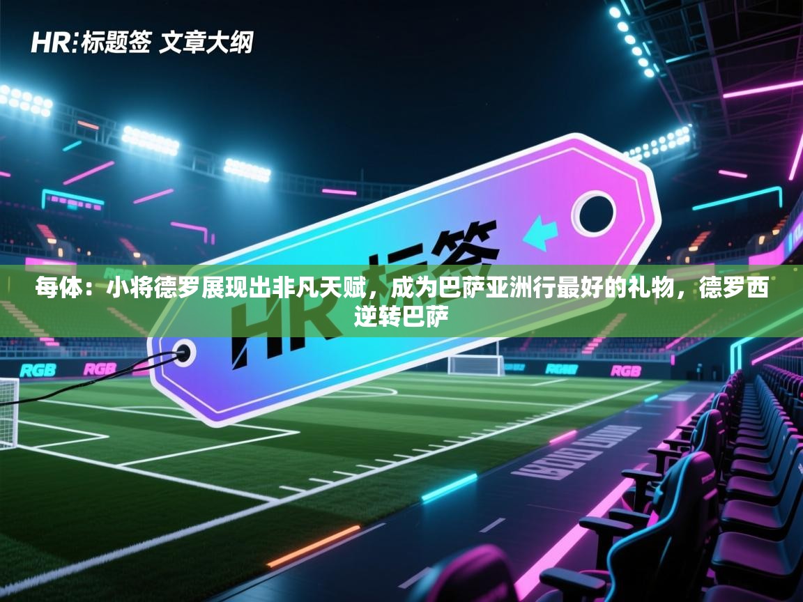 每体：小将德罗展现出非凡天赋，成为巴萨亚洲行最好的礼物，德罗西逆转巴萨  第2张