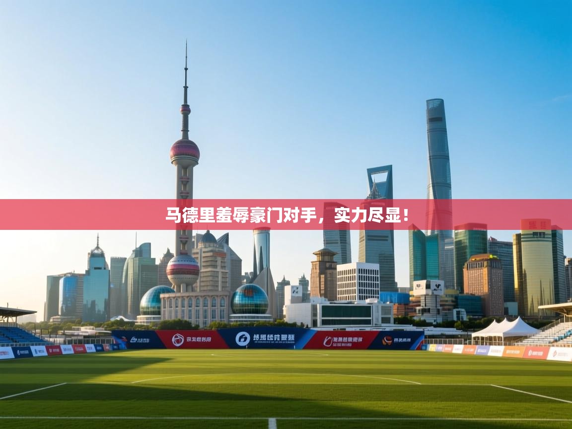 马德里羞辱豪门对手，实力尽显！  第2张