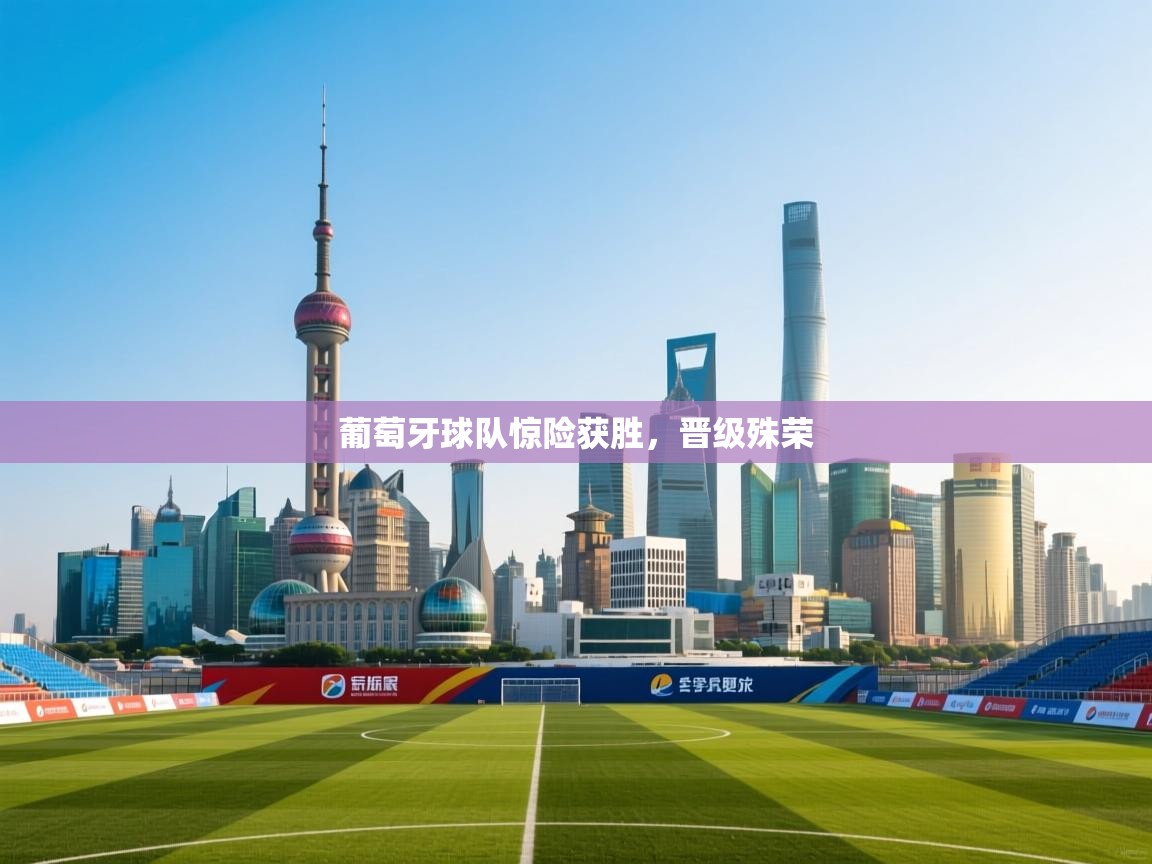葡萄牙球队惊险获胜，晋级殊荣  第2张